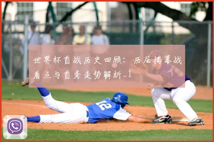世界杯首战历史回顾:历届揭幕战看点与首秀走势解析_1