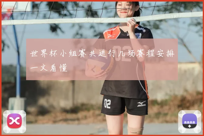 世界杯小组赛共进行几场赛程安排一文看懂